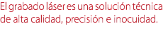 El grabado láser es una solución técnica de alta calidad, precisión e inocuidad.